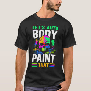 Auto Body Paint That Car Painters Auto Body Painte T-Shirt
