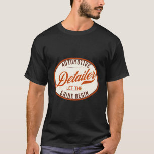 Auto Detailer Let The Shine Begin Car Detailing Po T-Shirt