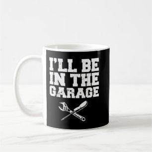 Auto Enthusiast I'll Be In The Garage Car Mechanic Coffee Mug