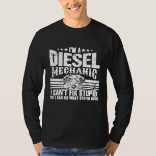Auto Mechanic Im A Diesel Mechanic I Cant Fix Stup T-Shirt