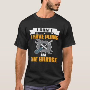 Auto Repair Car Mechanic I Cant I Have Plans In Th T-Shirt
