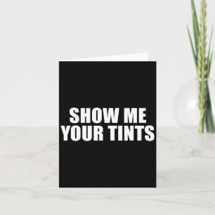 Auto Tinter Window Show Me Your Tints Funny  Card