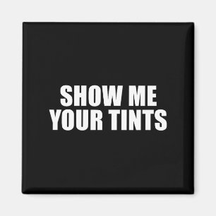 Auto Tinter Window Show Me Your Tints Funny  Magnet