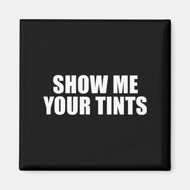 Auto Tinter Window Show Me Your Tints Funny  Magnet (Front)
