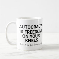 Autocracy Is Freedom On Your Knees