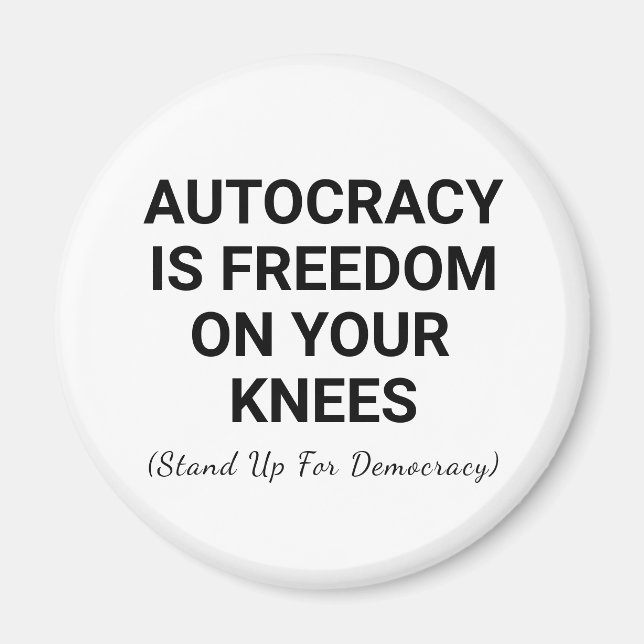 Autocracy Is Freedom On Your Knees Magnet (Front)