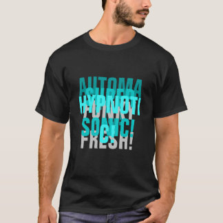 AUTOMATIC! SUPER SONIC! HYPNOTIC! FUNKY FRESH! T-Shirt