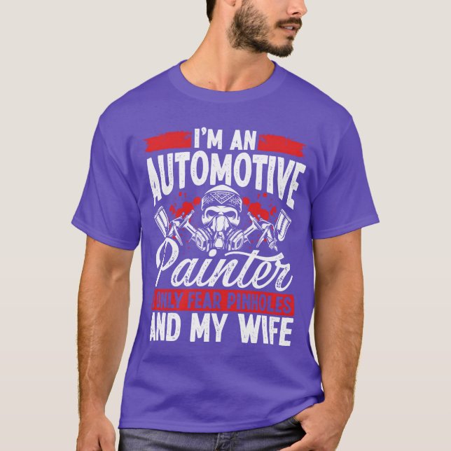 Automotive Car Painter Fear Wife Vehicle Sprayer b T-Shirt (Front)