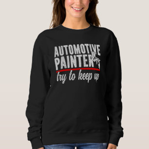 Automotive Painter Try To Keep Up Automotive Paint Sweatshirt