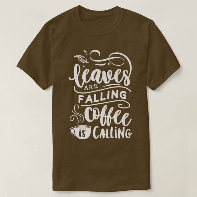 Autumn Fall Leaves are Falling Coffee is Calling T-Shirt (Design Front)