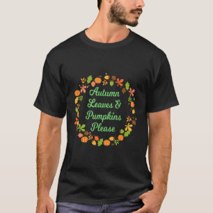 Autumn Leaves Amp Pumpkins Please Garden Quote Say T-Shirt