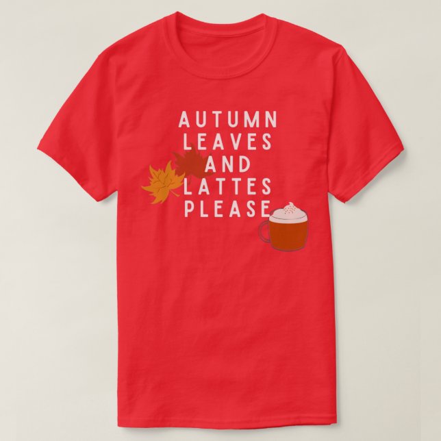 Autumn Leaves and Lattes Please3 T-Shirt (Design Front)