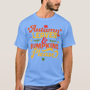 Autumn Leaves And Pumpkins Please Fall Autumn Leav T-Shirt