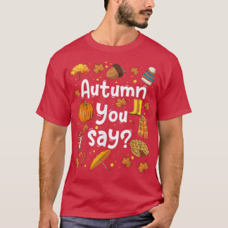 Autumn You Say Fall Thanksgiving Season Thankful  T-Shirt