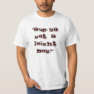 AVE YA GOT A LOIGHT BOY T SHIRT - ITS A BIT NARFIK