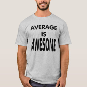 Average is awesome. T-Shirt