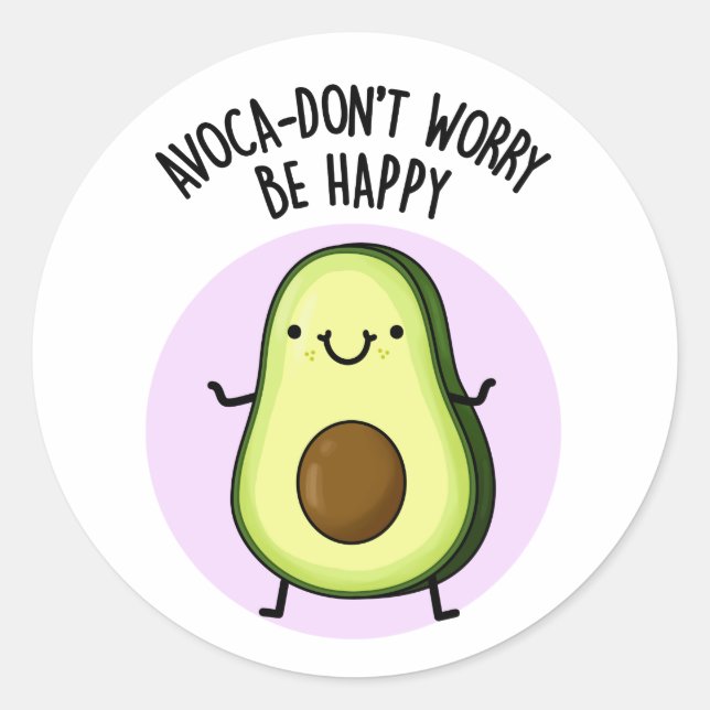 Avoca-don't Worry Be Happy Funny Avocado Pun  Classic Round Sticker (Front)