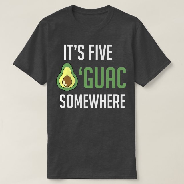Avocado Guacamole Its Five Guac SomewhereFunny Avo T-Shirt (Design Front)