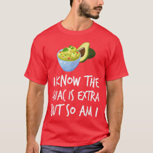 Avocado I Know The Guac Is Etra But So Am I10 T-Shirt