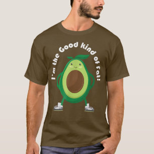 Avocado, Im the Good kind of Fat T-Shirt