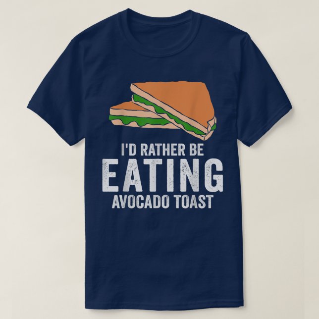 Avocado Toast Lover Id Rather Be Eating Avocado To T-Shirt (Design Front)