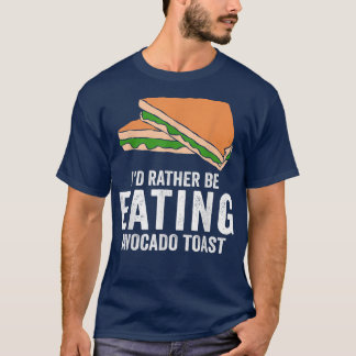 Avocado Toast Lover Id Rather Be Eating Avocado To T-Shirt