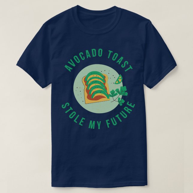 Avocado Toast Stole My Future T-Shirt (Design Front)