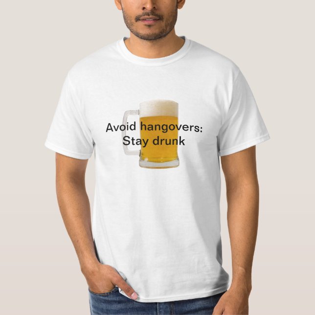 Avoid hangovers: Stay drunk T-shirt (Front)