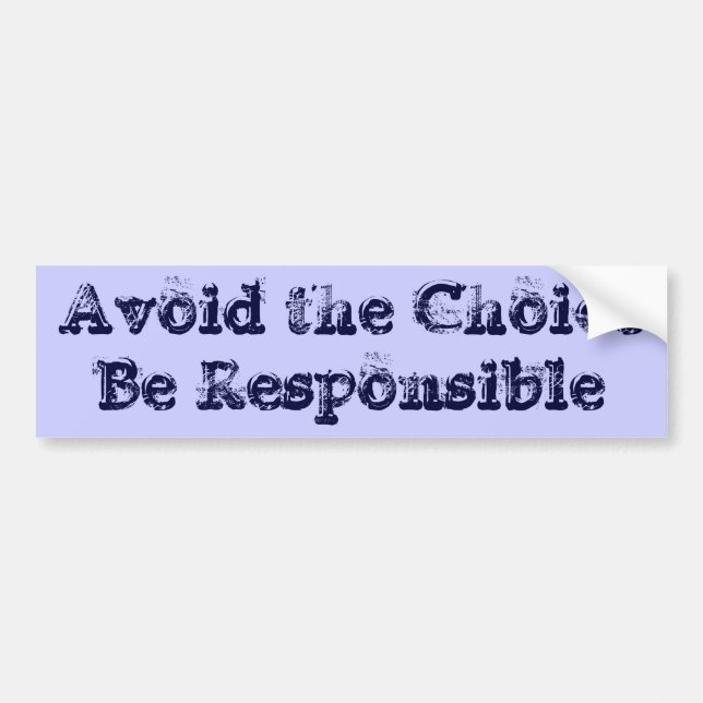 Avoid the Choice - Be Responsible Bumper Sticker (Front)