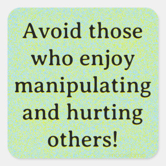 Avoid those who enjoy manipulating and hurting   square sticker