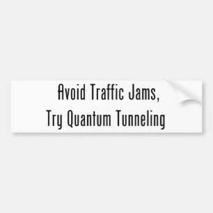 Avoid Traffic Jams, Try Quantum Tunnelling Bumper Sticker