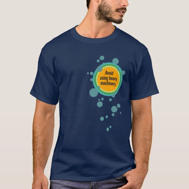 Avoid using heavy machinery Radial Bubble Gfx T-Shirt (Front)