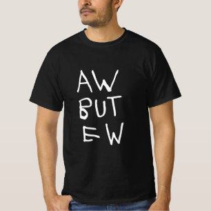 Aw But Ew Blackt-shirt T-Shirt