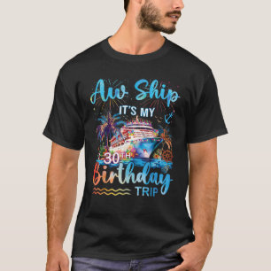 Aw Ship It s My 30th Birthday Cruise Trip Vacation T-Shirt