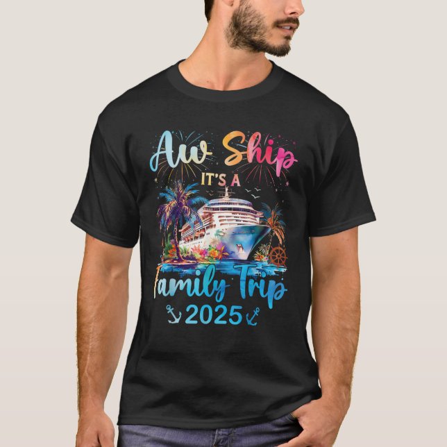 Aw Ship Its A Family Trip 2025 Cruise Family Vacat T-Shirt (Front)