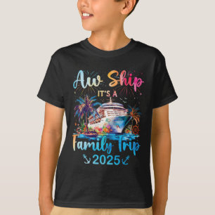 Aw Ship Its A Family Trip 2025 Cruise Family Vacat T-Shirt
