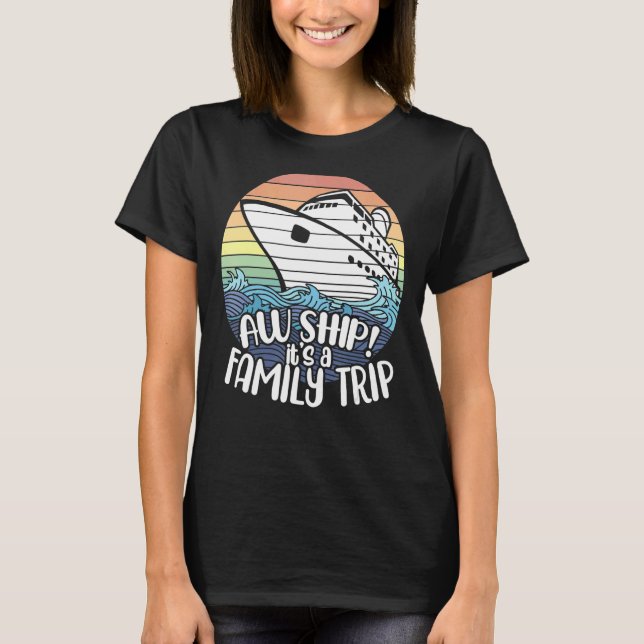 Aw Ship It's A Family Trip  Cruise Vacation  Famil T-Shirt (Front)
