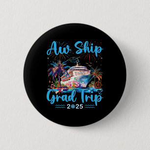 Aw Ship Its A Grad Trip 2025 Senior Graduate Cruis 6 Cm Round Badge