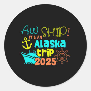 Aw Ship! It's An Alaska Trip 2025  Classic Round Sticker