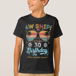 Aw Ship! It's My 30th Birthday Trip Birthday Cruis T-Shirt