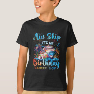 Aw Ship It's My 40th Birthday Cruise Trip Vacation T-Shirt