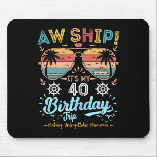 Aw Ship! It's My 40th Birthday Trip Birthday Cruis Mouse Mat
