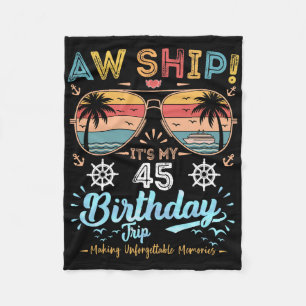 Aw Ship! It's My 45th Birthday Trip Birthday Cruis Fleece Blanket