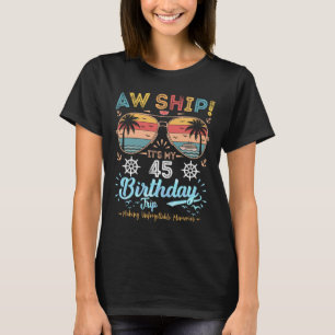 Aw Ship! It's My 45th Birthday Trip Birthday Cruis T-Shirt