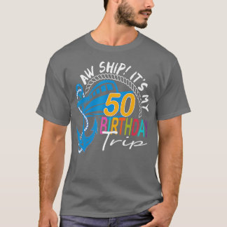 Aw Ship Its My 50 Birthday Trip Birthday Cruise Tr T-Shirt