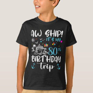 Aw Ship! Its My 80th Birthday Cruise 80 Years Old T-Shirt