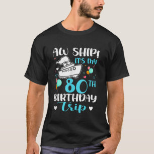 Aw Ship Its My 80th Birthday Trip Cruise Vacation T-Shirt