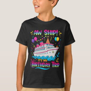 Aw Ship It's My Birthday Trip Cruise Ship Vacation T-Shirt