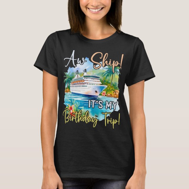 Aw Ship Its My Birthday Trip Cruise Vacation T-Shirt (Front)