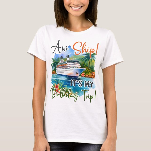 Aw Ship Its My Birthday Trip Cruise Vacation T-Shirt (Front)